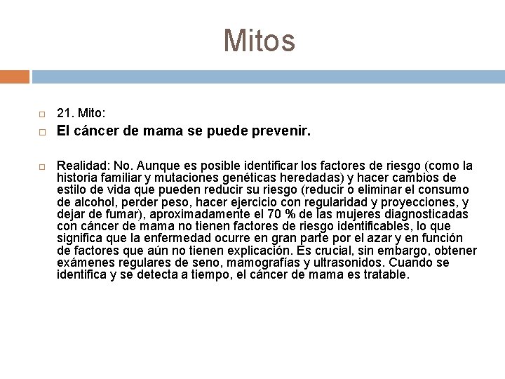Mitos 21. Mito: El cáncer de mama se puede prevenir. Realidad: No. Aunque es Mitos 21. Mito: El cáncer de mama se puede prevenir. Realidad: No. Aunque es