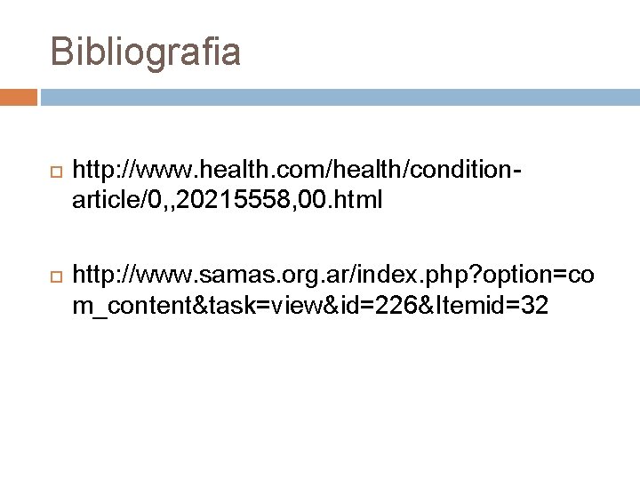 Bibliografia http: //www. health. com/health/conditionarticle/0, , 20215558, 00. html http: //www. samas. org. ar/index. Bibliografia http: //www. health. com/health/conditionarticle/0, , 20215558, 00. html http: //www. samas. org. ar/index.