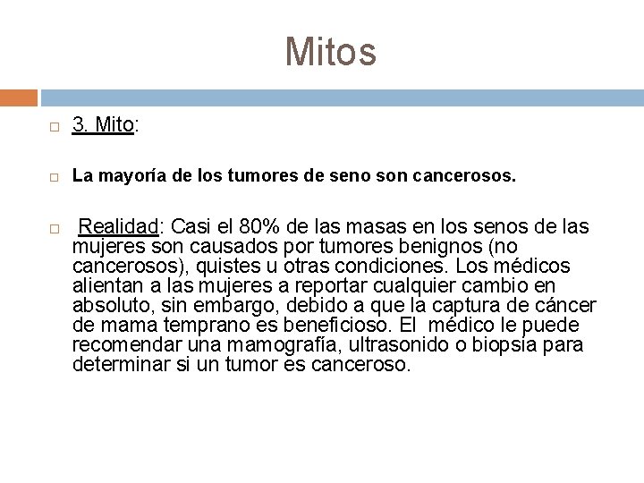 Mitos 3. Mito: La mayoría de los tumores de seno son cancerosos. Realidad: Casi Mitos 3. Mito: La mayoría de los tumores de seno son cancerosos. Realidad: Casi