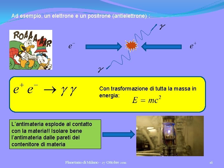 Ad esempio, un elettrone e un positrone (antielettrone) : Con trasformazione di tutta la Ad esempio, un elettrone e un positrone (antielettrone) : Con trasformazione di tutta la