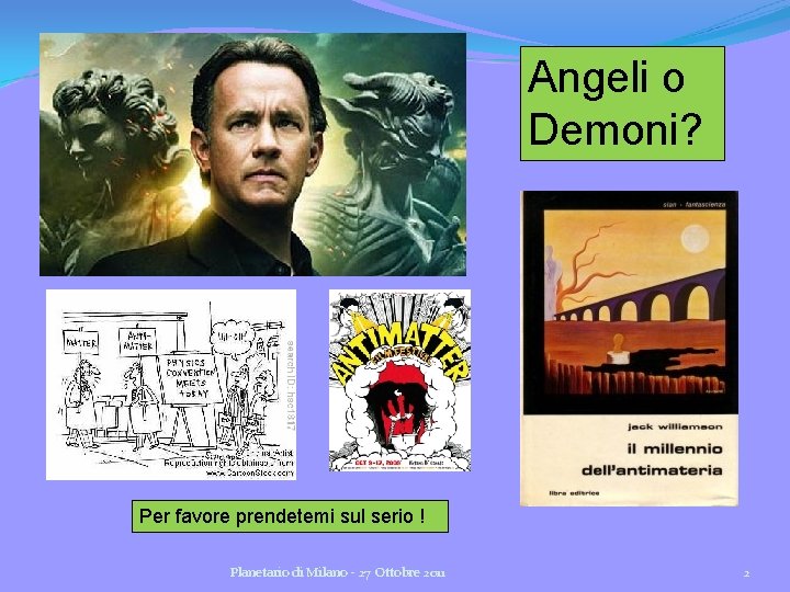 Angeli o Demoni? Per favore prendetemi sul serio ! Planetario di Milano - 27 Angeli o Demoni? Per favore prendetemi sul serio ! Planetario di Milano - 27