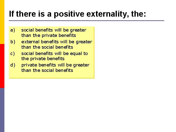 If there is a positive externality, the: a) b) c) d) social benefits will