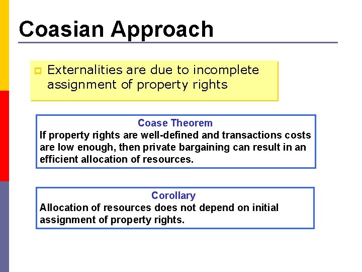 Coasian Approach p Externalities are due to incomplete assignment of property rights Coase Theorem