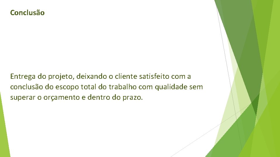 Conclusão Entrega do projeto, deixando o cliente satisfeito com a conclusão do escopo total