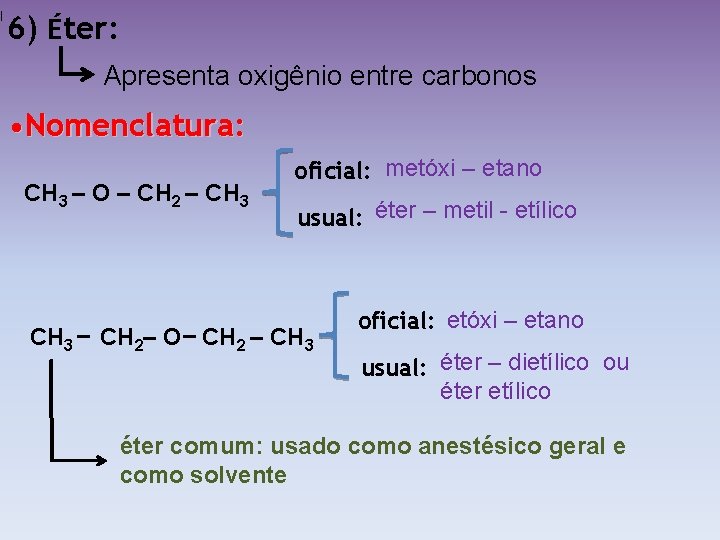 6) Éter: Apresenta oxigênio entre carbonos • Nomenclatura: CH 3 – O – CH