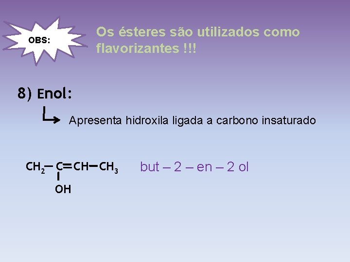 Os ésteres são utilizados como flavorizantes !!! OBS: 8) Enol: Apresenta hidroxila ligada a