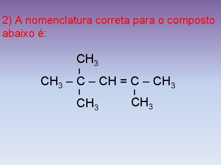 2) A nomenclatura correta para o composto abaixo é: CH 3 – CH =