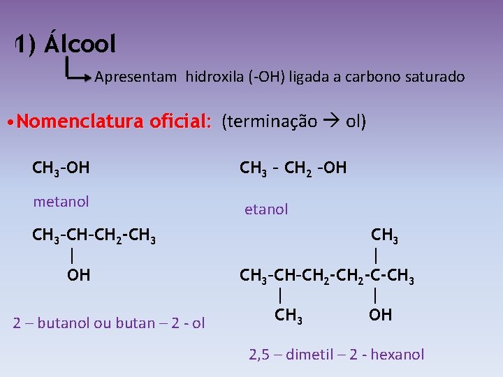 1) Álcool Apresentam hidroxila (-OH) ligada a carbono saturado • Nomenclatura oficial: (terminação ol)