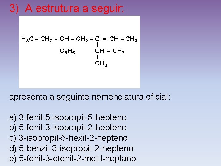 3) A estrutura a seguir: apresenta a seguinte nomenclatura oficial: a) 3 -fenil-5 -isopropil-5