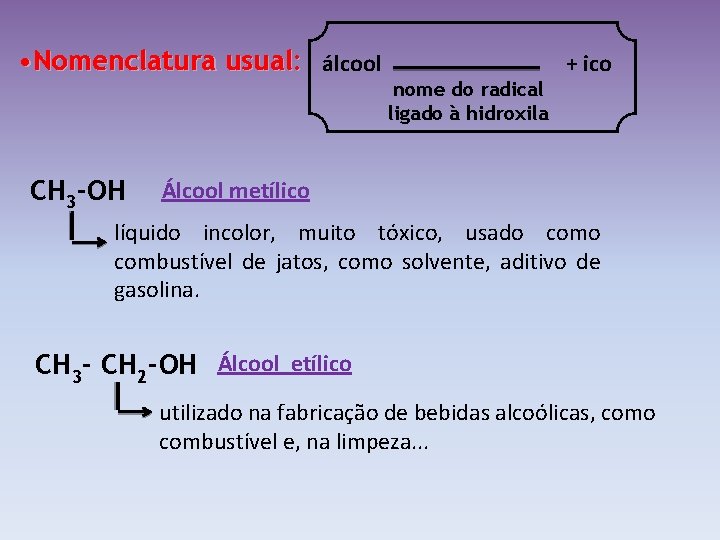  • Nomenclatura usual: álcool CH 3 -OH + ico nome do radical ligado