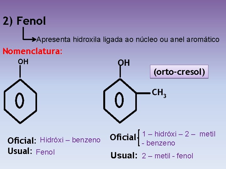 2) Fenol Apresenta hidroxila ligada ao núcleo ou anel aromático Nomenclatura: OH OH (orto-cresol)