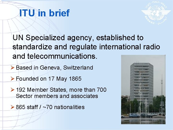 ITU in brief UN Specialized agency, established to standardize and regulate international radio and