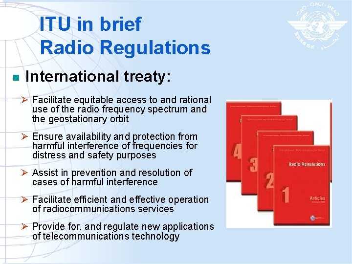 ITU in brief Radio Regulations n International treaty: Ø Facilitate equitable access to and