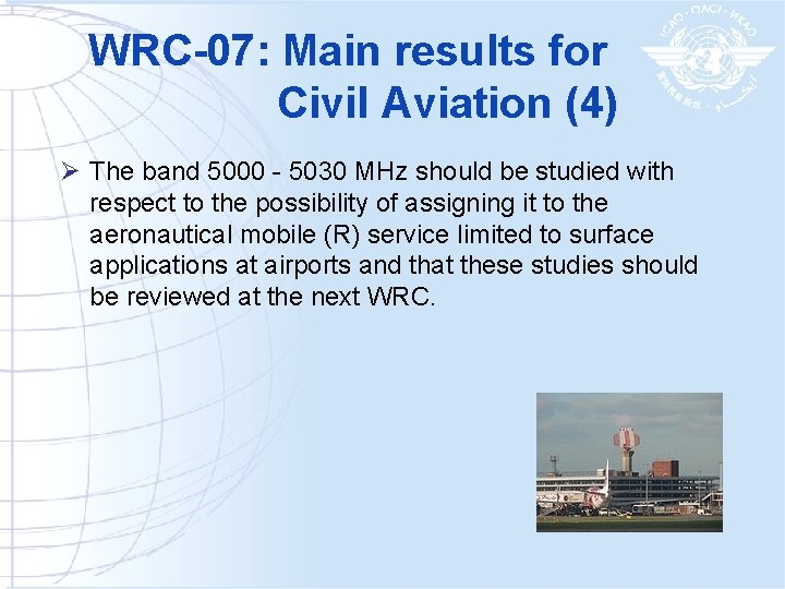 WRC-07: Main results for Civil Aviation (4) Ø The band 5000 - 5030 MHz