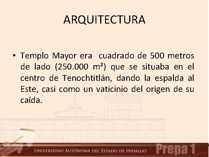 ARQUITECTURA • Templo Mayor era cuadrado de 500 metros de lado (250. 000 m²) ARQUITECTURA • Templo Mayor era cuadrado de 500 metros de lado (250. 000 m²)