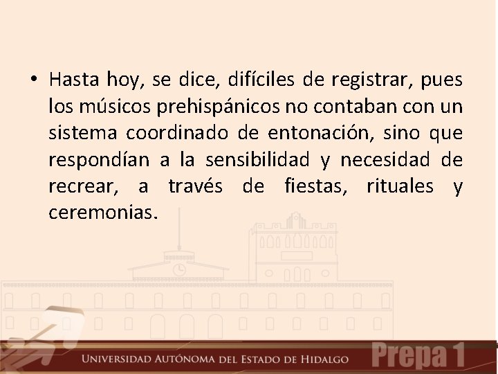 • Hasta hoy, se dice, difíciles de registrar, pues los músicos prehispánicos no • Hasta hoy, se dice, difíciles de registrar, pues los músicos prehispánicos no