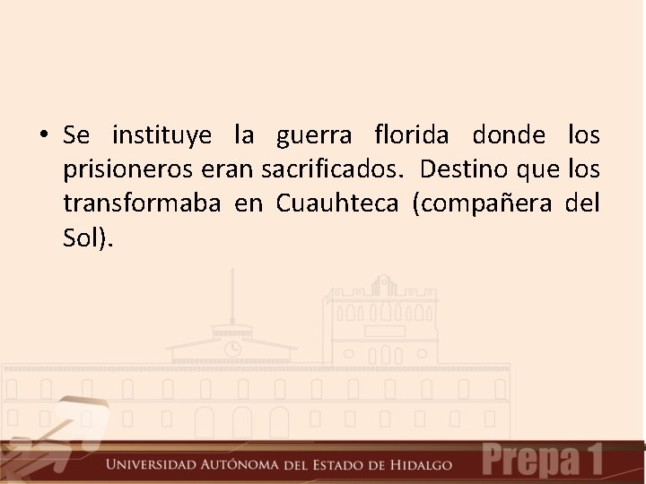 • Se instituye la guerra florida donde los prisioneros eran sacrificados. Destino que • Se instituye la guerra florida donde los prisioneros eran sacrificados. Destino que