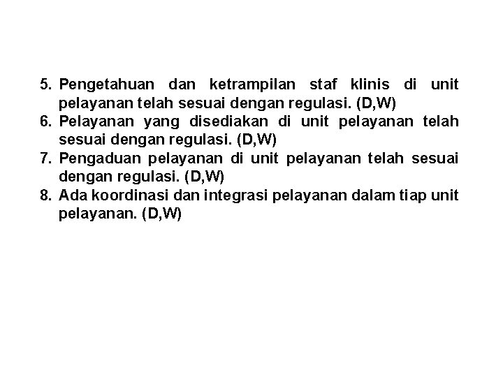 5. Pengetahuan dan ketrampilan staf klinis di unit pelayanan telah sesuai dengan regulasi. (D,