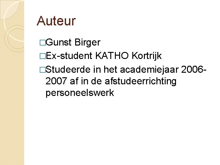 Auteur �Gunst Birger �Ex-student KATHO Kortrijk �Studeerde in het academiejaar 20062007 af in de