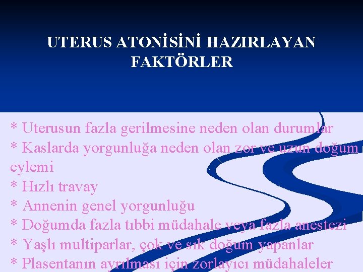 UTERUS ATONİSİNİ HAZIRLAYAN FAKTÖRLER * Uterusun fazla gerilmesine neden olan durumlar * Kaslarda yorgunluğa