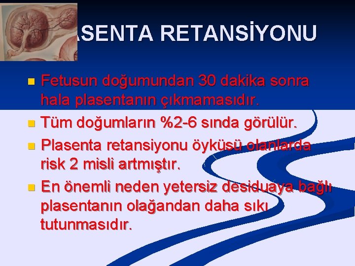 PLASENTA RETANSİYONU Fetusun doğumundan 30 dakika sonra hala plasentanın çıkmamasıdır. n Tüm doğumların %2