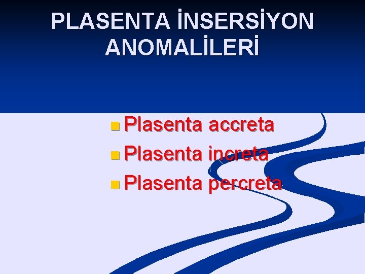 PLASENTA İNSERSİYON ANOMALİLERİ n Plasenta accreta n Plasenta increta n Plasenta percreta 