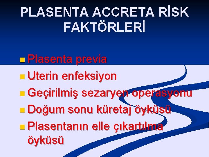 PLASENTA ACCRETA RİSK FAKTÖRLERİ n Plasenta previa n Uterin enfeksiyon n Geçirilmiş sezaryen operasyonu