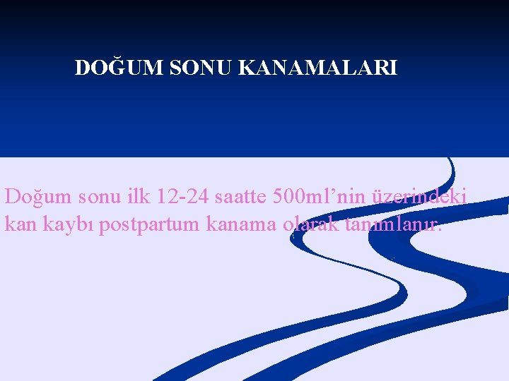 DOĞUM SONU KANAMALARI Doğum sonu ilk 12 -24 saatte 500 ml’nin üzerindeki kan kaybı