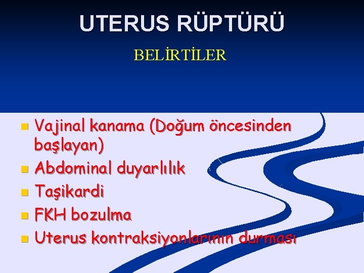 UTERUS RÜPTÜRÜ BELİRTİLER Vajinal kanama (Doğum öncesinden başlayan) n Abdominal duyarlılık n Taşikardi n