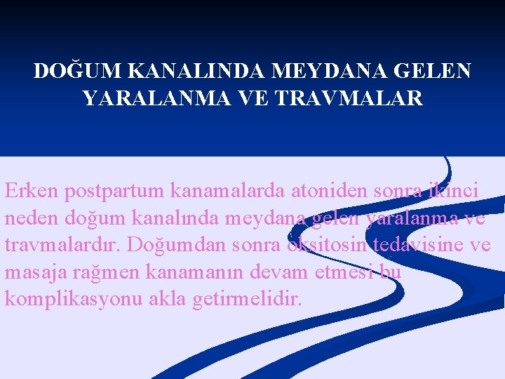 DOĞUM KANALINDA MEYDANA GELEN YARALANMA VE TRAVMALAR Erken postpartum kanamalarda atoniden sonra ikinci neden