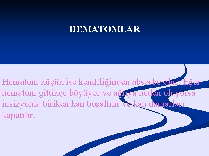 HEMATOMLAR Hematom küçük ise kendiliğinden absorbe olur. Eğer hematom gittikçe büyüyor ve ağrıya neden