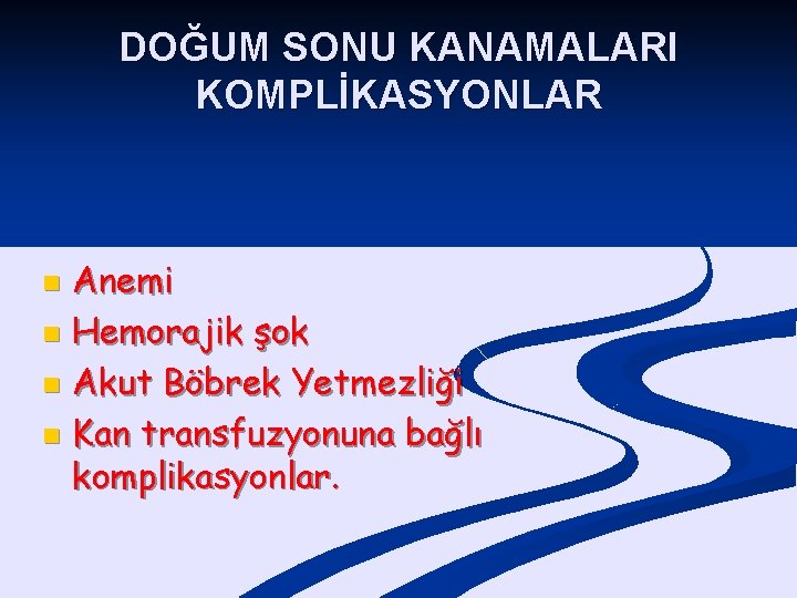 DOĞUM SONU KANAMALARI KOMPLİKASYONLAR Anemi n Hemorajik şok n Akut Böbrek Yetmezliği n Kan