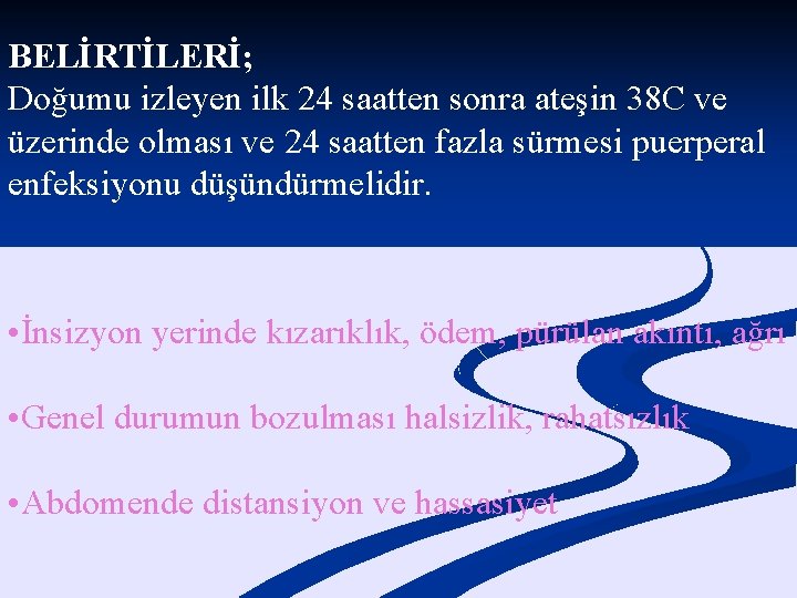 BELİRTİLERİ; Doğumu izleyen ilk 24 saatten sonra ateşin 38 C ve üzerinde olması ve