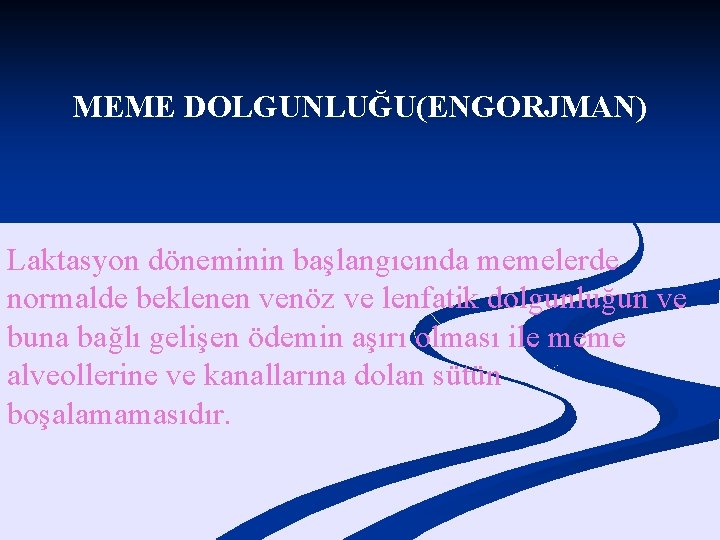 MEME DOLGUNLUĞU(ENGORJMAN) Laktasyon döneminin başlangıcında memelerde normalde beklenen venöz ve lenfatik dolgunluğun ve buna