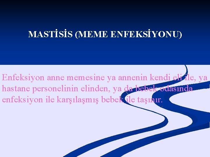 MASTİSİS (MEME ENFEKSİYONU) Enfeksiyon anne memesine ya annenin kendi eli ile, ya hastane personelinin