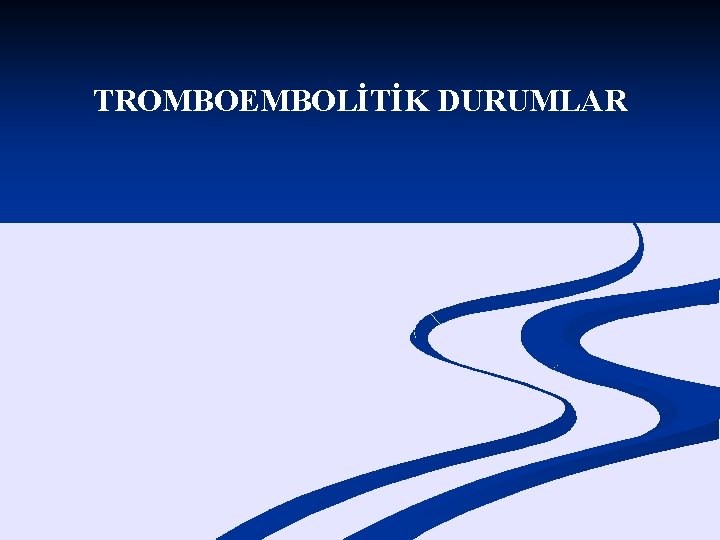 TROMBOEMBOLİTİK DURUMLAR 