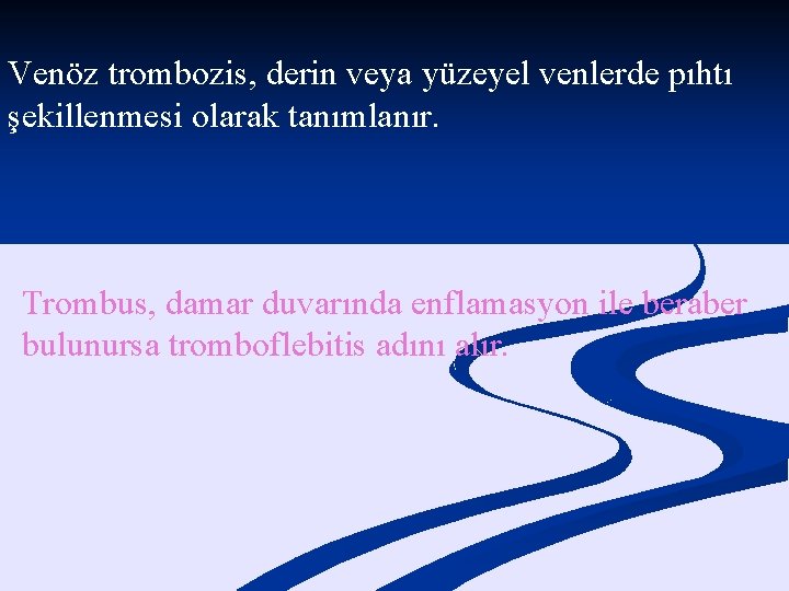 Venöz trombozis, derin veya yüzeyel venlerde pıhtı şekillenmesi olarak tanımlanır. Trombus, damar duvarında enflamasyon