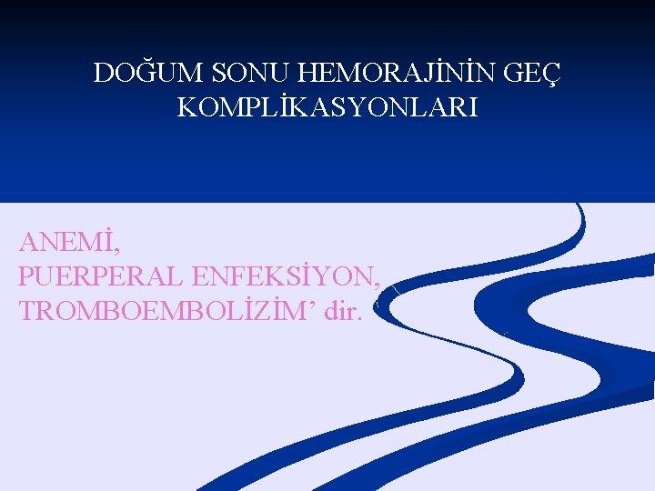 DOĞUM SONU HEMORAJİNİN GEÇ KOMPLİKASYONLARI ANEMİ, PUERPERAL ENFEKSİYON, TROMBOEMBOLİZİM’ dir. 