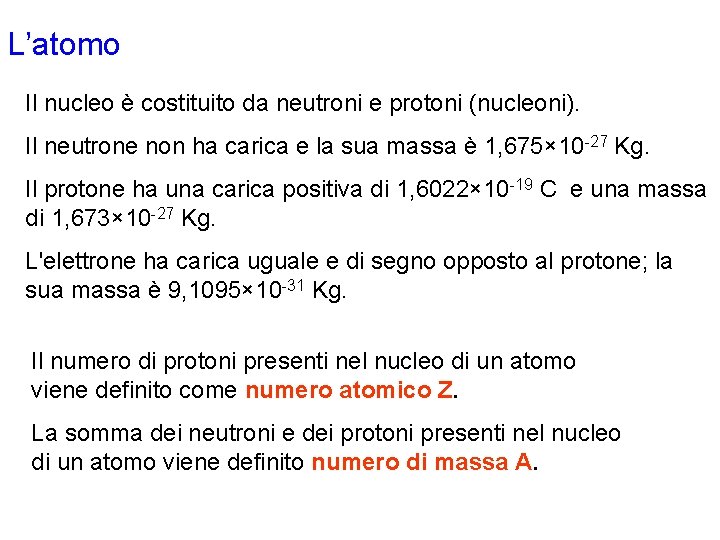 L’atomo Il nucleo è costituito da neutroni e protoni (nucleoni). Il neutrone non ha L’atomo Il nucleo è costituito da neutroni e protoni (nucleoni). Il neutrone non ha