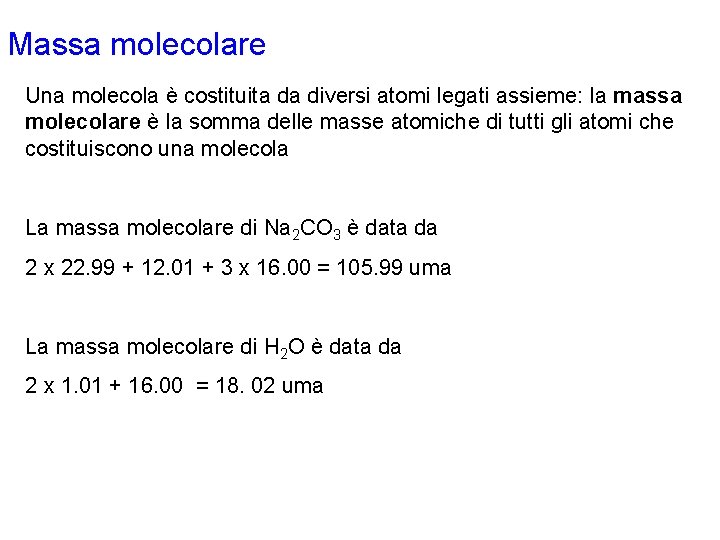 Massa molecolare Una molecola è costituita da diversi atomi legati assieme: la massa molecolare Massa molecolare Una molecola è costituita da diversi atomi legati assieme: la massa molecolare