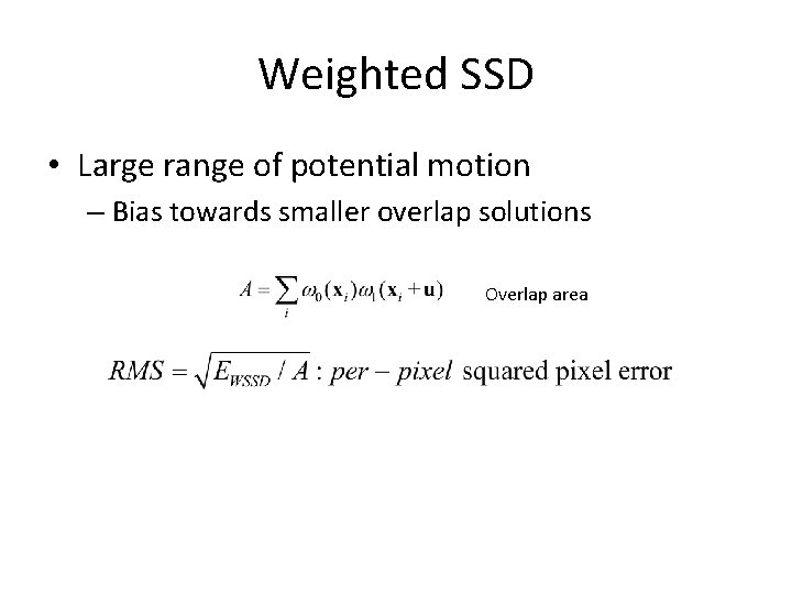 Weighted SSD • Large range of potential motion – Bias towards smaller overlap solutions Weighted SSD • Large range of potential motion – Bias towards smaller overlap solutions