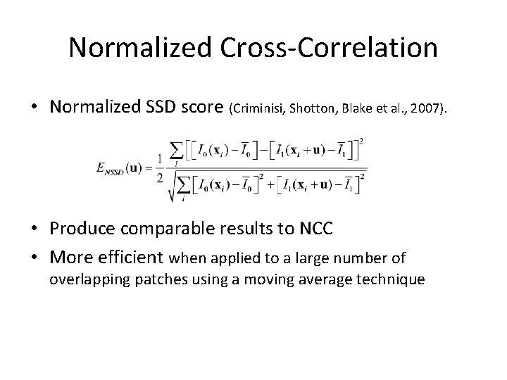 Normalized Cross-Correlation • Normalized SSD score (Criminisi, Shotton, Blake et al. , 2007). • Normalized Cross-Correlation • Normalized SSD score (Criminisi, Shotton, Blake et al. , 2007). •