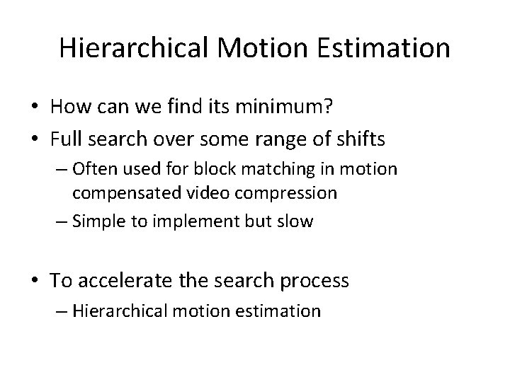 Hierarchical Motion Estimation • How can we find its minimum? • Full search over Hierarchical Motion Estimation • How can we find its minimum? • Full search over