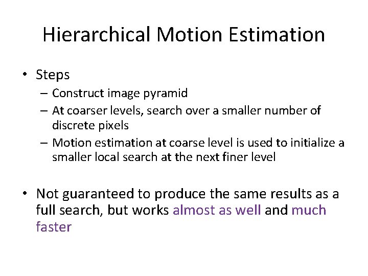 Hierarchical Motion Estimation • Steps – Construct image pyramid – At coarser levels, search Hierarchical Motion Estimation • Steps – Construct image pyramid – At coarser levels, search