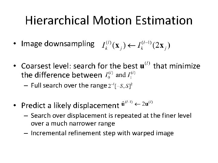 Hierarchical Motion Estimation • Image downsampling • Coarsest level: search for the best the Hierarchical Motion Estimation • Image downsampling • Coarsest level: search for the best the