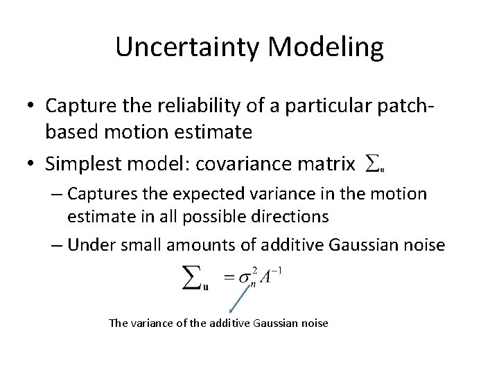 Uncertainty Modeling • Capture the reliability of a particular patchbased motion estimate • Simplest Uncertainty Modeling • Capture the reliability of a particular patchbased motion estimate • Simplest