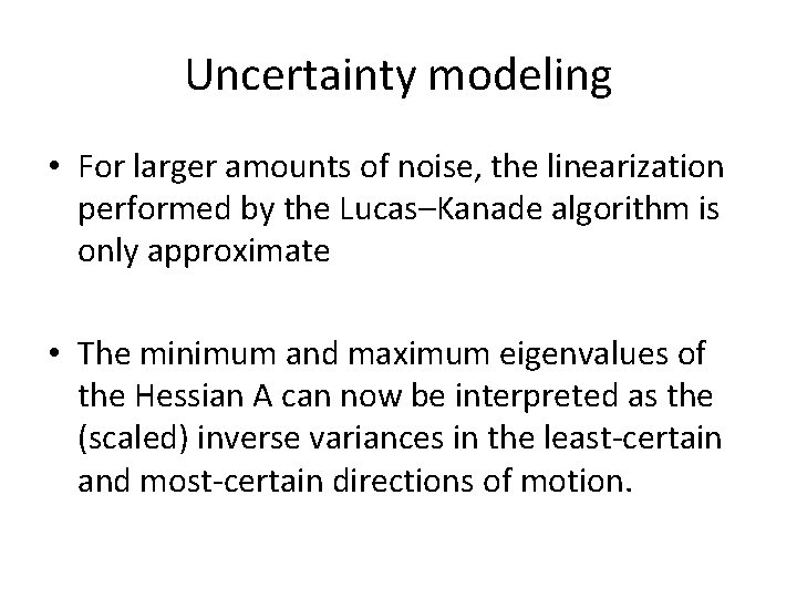 Uncertainty modeling • For larger amounts of noise, the linearization performed by the Lucas–Kanade Uncertainty modeling • For larger amounts of noise, the linearization performed by the Lucas–Kanade