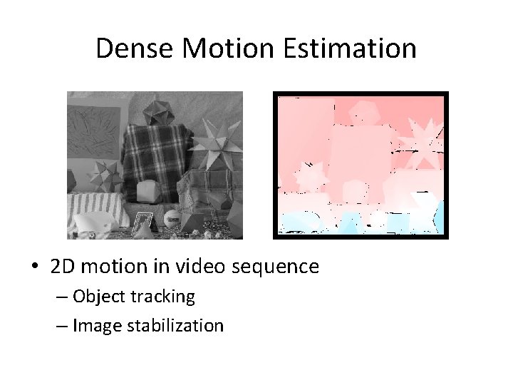 Dense Motion Estimation • 2 D motion in video sequence – Object tracking – Dense Motion Estimation • 2 D motion in video sequence – Object tracking –