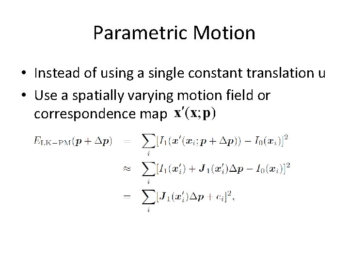 Parametric Motion • Instead of using a single constant translation u • Use a Parametric Motion • Instead of using a single constant translation u • Use a