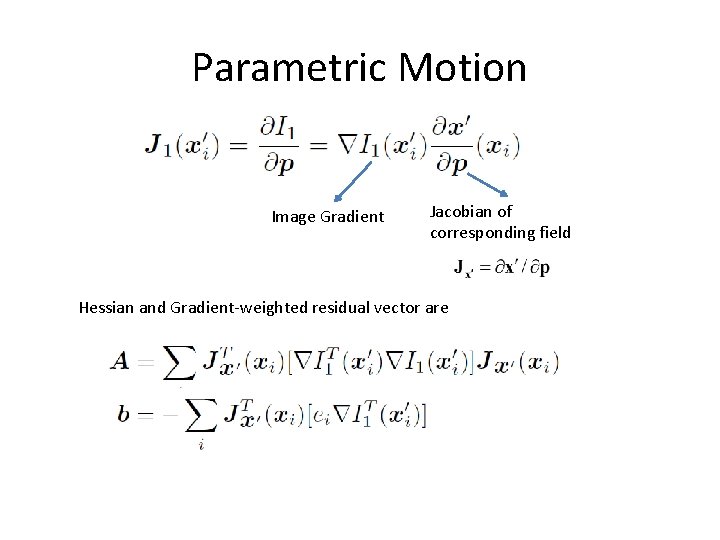 Parametric Motion Image Gradient Jacobian of corresponding field Hessian and Gradient-weighted residual vector are Parametric Motion Image Gradient Jacobian of corresponding field Hessian and Gradient-weighted residual vector are